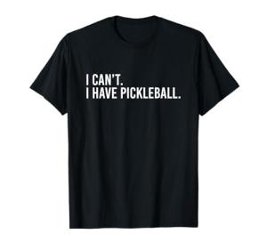 I Can't, I Have Pickleball" Coach Teeshirt