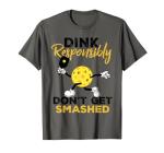Dink Responsibly Funny Pickleball Player T-Shirt