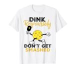 Dink Responsibly Funny Pickleball Player T-Shirt