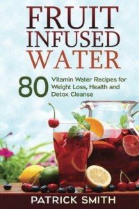 Fruit-Infused Water: 80 Recipes for Weight Loss