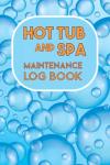 Hot Tub and Spa Maintenance Log Book: A useful journal and check-list notebook to track water chemistry, hottub spa usage and regular maintenance. 6” x 9” 100 pages
