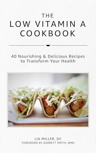 The Low Vitamin A Cookbook: 40 Nourishing & Delicious Recipes to Transform Your Health