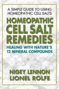 Homeopathic Cell Salt Remedies: Healing with Nature's Twelve Mineral Compounds
