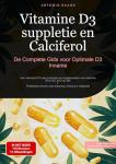 Vitamine D3-suppletie en Calciferol: De Complete Gids voor Optimale D3 Inname: Van vitamine D3 huid productie tot supplementen met vitamine D3 A K2, B12 ... timing en veiligheid (Dutch Edition)