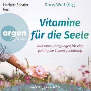 Vitamine für die Seele: Wirksame Anregungen für eine gelungene Lebensgestaltung