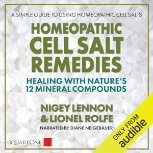 Homeopathic Cell Salt Remedies: Healing with Nature's 12 Mineral Compounds