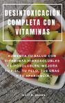 DESINTOXICACIÓN COMPLETA CON VITAMINAS : AUMENTA TU SALUD CON VITAMINAS HIDROSOLUBLES Y LIPOSOLUBLES, MEJORA TU PIEL, TU PELO, TUS UÑAS Y TU APARIENCIA (Spanish Edition)