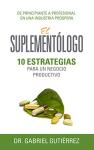 EL SUPLEMENTÓLOGO: 10 ESTRATEGIAS PARA UN NEGOCIO PRODUCTIVO (Spanish Edition)