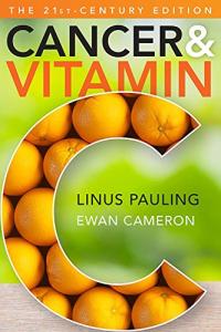 Cancer and Vitamin C: A Discussion of the Nature, Causes, Prevention, and Treatment of Cancer With Special Reference to the Value of Vitamin C: The 21st-Century Edition