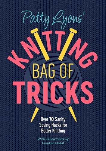 Patty Lyons' Knitting Bag: 70+ Hacks for Better Results