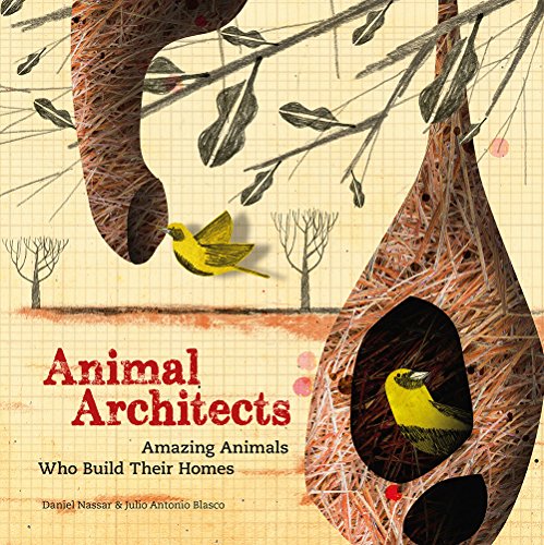 Animal Architects: Amazing Animals Who Build Their Homes by Julio Antonio Blasco and Daniel Nassar