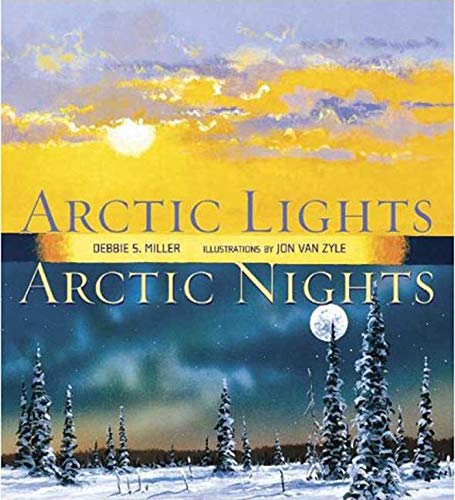 Arctic Lights, Arctic Nights by Debbie S. Miller and Jon Van Zyle