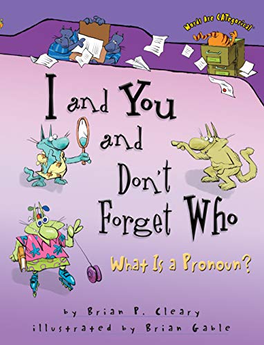I and You and Don't Forget Who: What Is a Pronoun? by Brian Cleary (Words Are CATegorical ®)