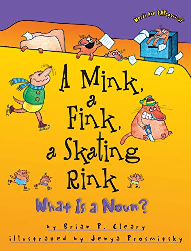 A Mink, a Fink, a Skating Rink: What Is a Noun? by Brian Cleary (Words Are CATegorical ®)