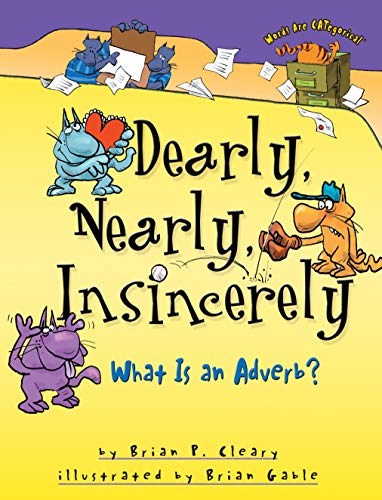 Dearly, Nearly, Insincerely: What Is an Adverb? by Brian Cleary (Words Are CATegorical ®)