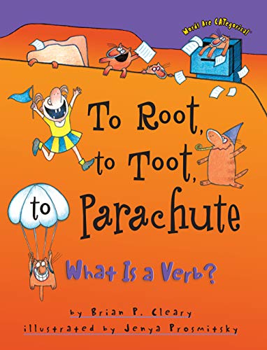 To Root, To Toot, To Parachute: What Is A Verb? by Brian Cleary (Words Are CATegorical ®)