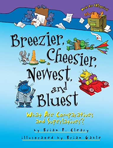 Breezier, Cheesier, Newest, and Bluest: What Are Comparatives and Superlatives? by Brian Cleary (Words Are CATegorical ®)