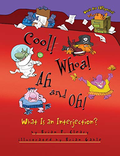 Cool! Whoa! Ah and Oh!: What Is an Interjection? by Brian Cleary (Words Are CATegorical ®)
