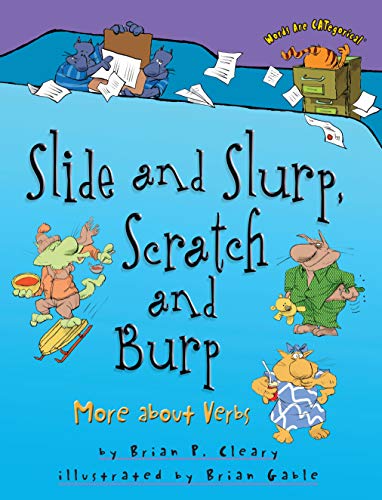 Slide and Slurp, Scratch and Burp: More about Verbs by Brian Cleary (Words Are CATegorical ®)