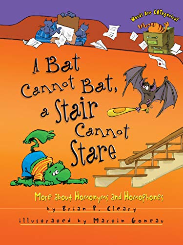 A Bat Cannot Bat, a Stair Cannot Stare: More about Homonyms and Homophones by Brian Cleary (Words Are CATegorical ®)