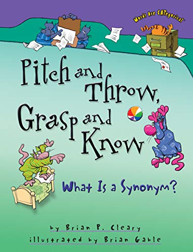 Pitch and Throw, Grasp and Know: What Is a Synonym? by Brian Cleary (Words Are CATegorical ®)