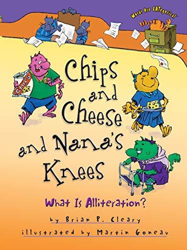 Chips and Cheese and Nana's Knees: What Is Alliteration? by Brian Cleary (Words Are CATegorical ®)