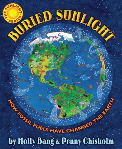 Buried Sunlight: How Fossil Fuels Have Changed the Earth by Molly Bang & Penny Chisholm