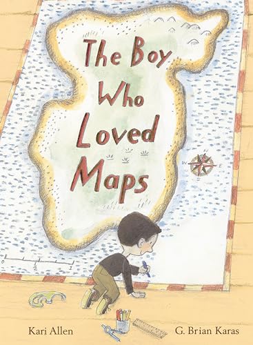 The Boy Who Loved Maps by Kari Allen and G. Brian Karas
