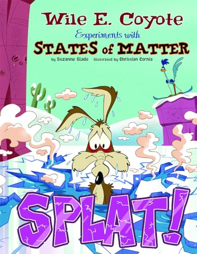 Splat!: Wile E. Coyote Experiments with States of Matter by Suzanne Slade & Christian Cornia (Wile E. Coyote, Physical Science Genius)