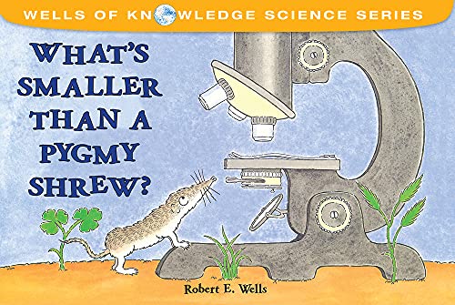 What's Smaller Than a Pygmy Shrew? by Robert E. Wells (Wells of Knowledge Science Series)