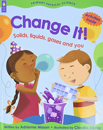 Change It!: Solids, Liquids, Gases and You by Adrienne Mason and Claudia Dávila (Primary Physical Science)