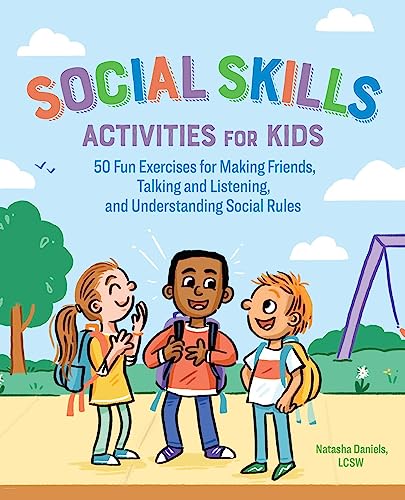 Social Skills Activities for Kids: 50 Fun Exercises for Making Friends, Talking and Listening, and Understanding Social Rules by Natasha Daniels