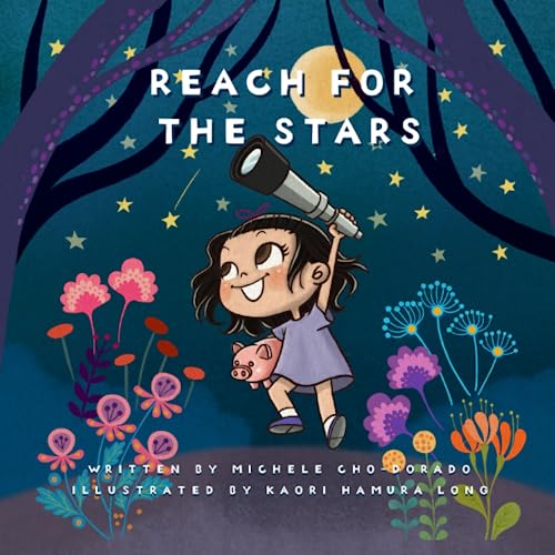 Reach for the Stars: Introduce basic financial concepts while empowering kids to think BIG! by Michele Cho-Dorado & Kaori Hamura-Long
