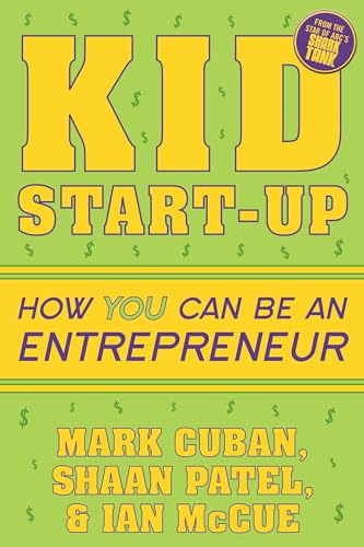 Kid Start-Up: How YOU Can Become an Entrepreneur by Mark Cuban & Shaan Patel