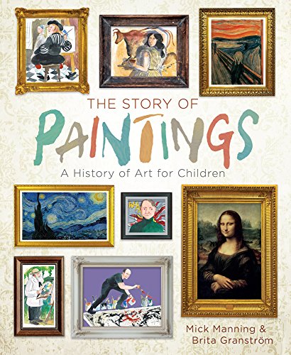The Story of Paintings: A History of Art for Children by Mick Manning and Brita Granström
