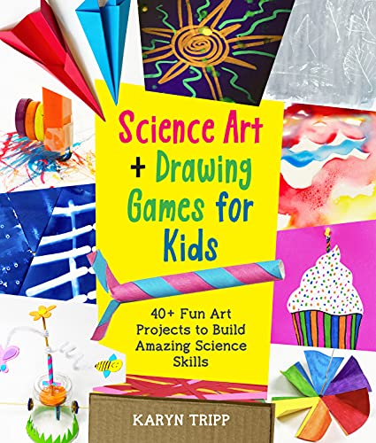 Science Art and Drawing Games for Kids: 35+ Fun Art Projects to Build Amazing Science Skills by Karyn Tripp
