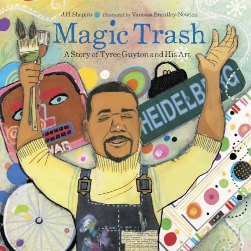 Magic Trash: A Story of Tyree Guyton and His Art by J. H. Shapiro & Vanessa Brantley-Newton