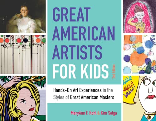 Great American Artists for Kids: Hands-On Art Experiences in the Styles of Great American Masters by MaryAnn F Kohl and Kim Solga (Bright Ideas for Learning)