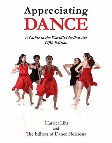 Appreciating Dance: A Guide to the World's Liveliest Art by Editors of Dance Horizons & Harriet Lihs