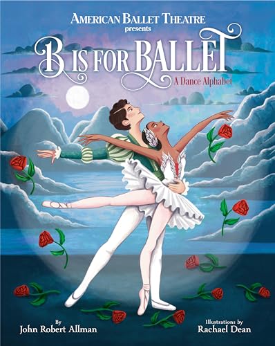 B Is for Ballet: A Dance Alphabet by John Robert Allman and Rachael Dean (American Ballet Theatre)