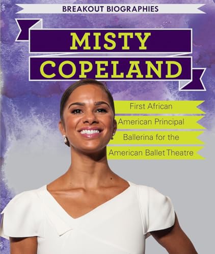 Misty Copeland: First African American Principal Ballerina for the American Ballet Theatre by Elizabeth Krajnik (Breakout Biographies)