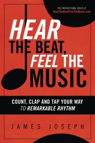 Hear the Beat, Feel the Music: Count, Clap and Tap Your Way to Remarkable Rhythm by James Joseph