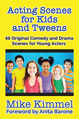 Acting Scenes for Kids and Tweens: 60 Original Comedy and Drama Scenes for Young Actors by Mike Kimmel and Anita Barone (The Young Actor Series)