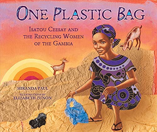 One Plastic Bag: Isatou Ceesay and the Recycling Women of the Gambia by Miranda Paul