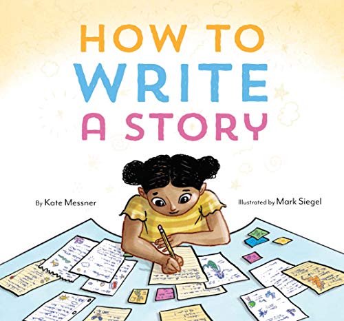 How to Write a Story: (Read-Aloud Book, Learn to Read and Write) by Kate Messner & Mark Siegel