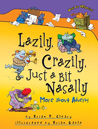 Lazily, Crazily, Just a Bit Nasally: More about Adverbs by Brian Cleary (Words Are CATegorical ®)