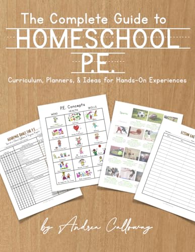 The Complete Guide to Homeschool P.E.: Curriculum, Planners, & Ideas for Hands-On Experiences by Andrea Calloway (NEW!)