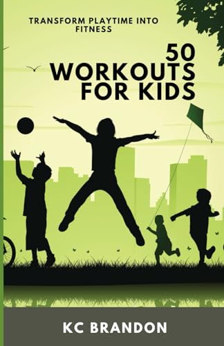 50 Workouts for Kids: Build Strength and Encourage the Joy of Movement at an Early Age by KC Brandon