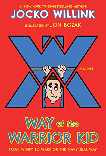 Way of the Warrior Kid: From Wimpy to Warrior the Navy SEAL Way: A Novel (Way of the Warrior Kid, 1) by Jocko Willink & Jon Bozak