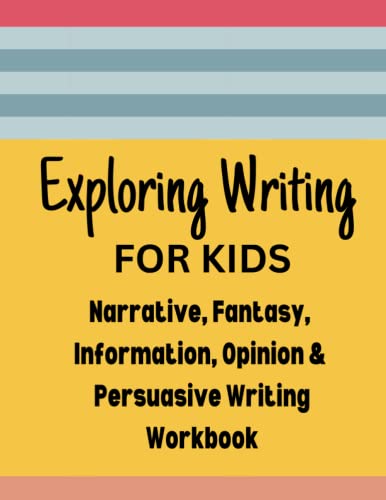 Exploring Writing for Kids - Narrative, Fantasy, Information, Opinion & Persuasive Writing: Creative Writing Workbook by Jodi Smith